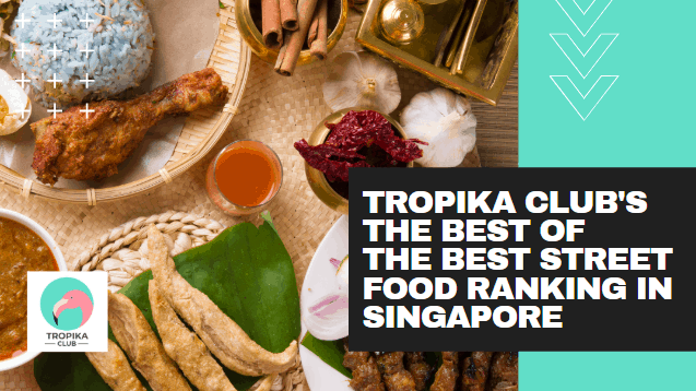 Tropika Club's Best of the Best Street Food Rankings in Singapore 