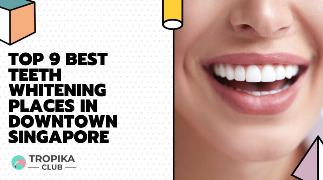 Top 9 Best Teeth Whitening Places in Raffles Place and Tanjong Pagar, Singapore